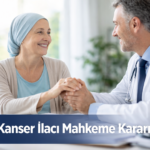 SGK Kanser İlacı Mahkeme Kararı: Hayati Tedavi İçin Yargıdan Önemli Adım